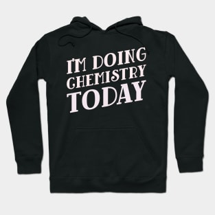 I'm Doing Chemistry Today! Hoodie